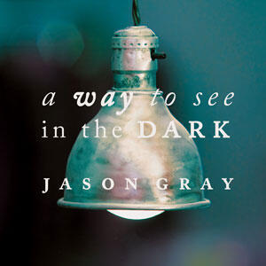 A Way to See in the Dark by Jason | CD Reviews And Information | NewReleaseToday