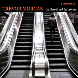 The Blessed and the Broken by Trevor Morgan | CD Reviews And Information | NewReleaseToday