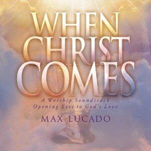 Max Lucado - When Christ Comes: A Worship Soundtrack Opening Eyes To Gods Love by Various Artists - Worship  | CD Reviews And Information | NewReleaseToday