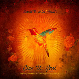 Give Us Rest or (A Requiem Mass in C [The Happiest of All Keys]) - Disc 1 by David Crowder*Band | CD Reviews And Information | NewReleaseToday