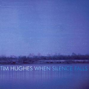 When Silence Falls by Tim Hughes | CD Reviews And Information | NewReleaseToday