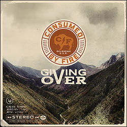Giving Over by Consumed By Fire  | CD Reviews And Information | NewReleaseToday