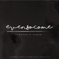 Even So Come: A Worship Album by Tommee Profitt & Brooke Griffith  | CD Reviews And Information | NewReleaseToday