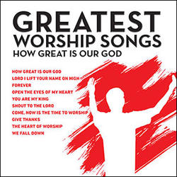 Greatest Worship Songs: How Great Is Our God by Various Artists - Worship  | CD Reviews And Information | NewReleaseToday