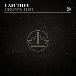 Crown Him - Single by I Am They  | CD Reviews And Information | NewReleaseToday