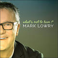 What's Not To Love? by Mark Lowry | CD Reviews And Information | NewReleaseToday