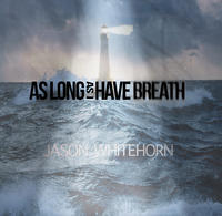 As Long As I Have Breath by Jason Whitehorn | CD Reviews And Information | NewReleaseToday