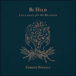 Be Held: Lullabies for the Beloved by Christy Nockels | CD Reviews And Information | NewReleaseToday