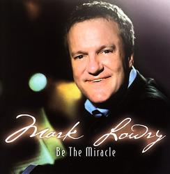 Be The Miracle by Mark Lowry | CD Reviews And Information | NewReleaseToday