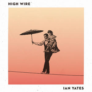 High Wire - Single by Ian Yates | CD Reviews And Information | NewReleaseToday