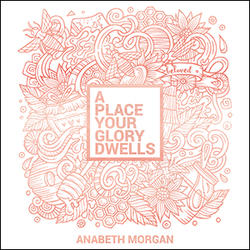 A Place Your Glory Dwells by Anabeth Morgan | CD Reviews And Information | NewReleaseToday