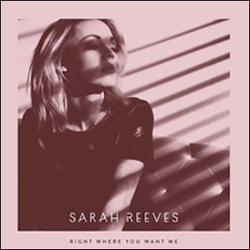 Right Where You Want Me (Single) by Sarah Reeves | CD Reviews And Information | NewReleaseToday