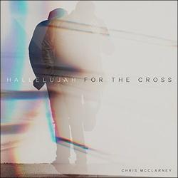 Hallelujah For The Cross (Single) by Chris McClarney | CD Reviews And Information | NewReleaseToday