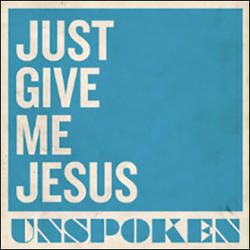 Just Give Me Jesus (Single) by Unspoken  | CD Reviews And Information | NewReleaseToday