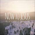 Now To Jesus (feat. Abby Eaton) (Single) by Philippa Hanna | CD Reviews And Information | NewReleaseToday