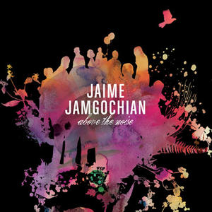 Above The Noise by Jaime Jamgochian | CD Reviews And Information | NewReleaseToday