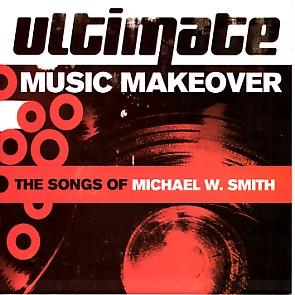 Ultimate Music Makeover - The Songs Of Michael W. Smith by Various Artists - Tribute Albums  | CD Reviews And Information | NewReleaseToday