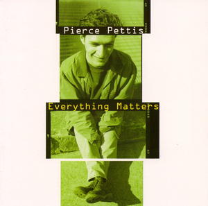Everything Matters by Pierce Pettis | CD Reviews And Information | NewReleaseToday