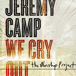 We Cry Out: The Worship Project (Deluxe Edition) by Jeremy Camp | CD Reviews And Information | NewReleaseToday