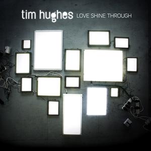 Love Shine Through by Tim Hughes | CD Reviews And Information | NewReleaseToday