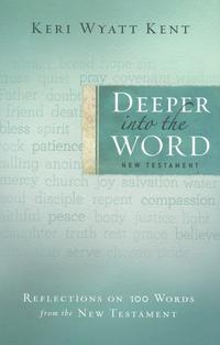 Deeper into the Word Reflections on 100 Words From the New Testament by Aleathea Dupree