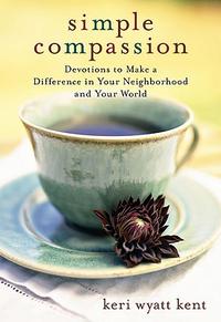 Simple Compassion: Devotions to Make a Difference in Your Neighborhood and Your World  by Aleathea Dupree