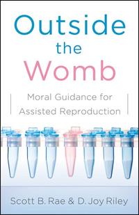 Outside the Womb: Moral Guidance for Assisted Reproduction  by Aleathea Dupree