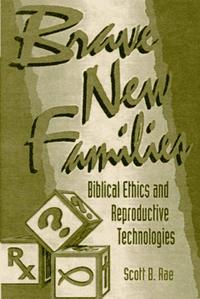 Brave New Families: Biblical Ethics and Reproductive Technologies  by Aleathea Dupree