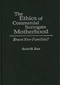 The Ethics of Commercial Surrogate Motherhood: Brave New Families?  by Aleathea Dupree