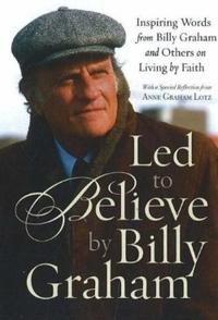 Led to Believe: Inspiring Words from Billy Graham & Personal Stories from Those Whose Lives He Touched  by Aleathea Dupree
