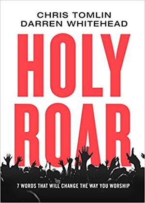 Holy Roar,7 Words That Will Change The Way You Worship by Chris Tomlin Christian Book Reviews And Information