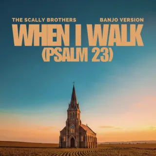 When I Walk (Psalm 23) (Banjo Version) (Single) by The Scally Brothers