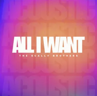 All I Want (Acoustic Version) (Single) by The Scally Brothers