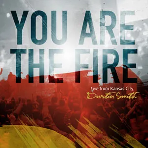 You Are The Fire: Live From Kansas City by Dustin Smith