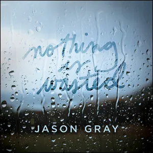 Nothing Is Wasted EP by Jason Gray