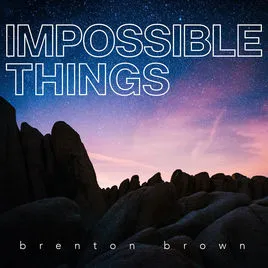 Impossible Things (single) by Brenton Brown