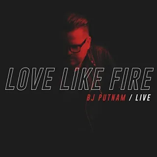 Love Like Fire (Live) by BJ Putnam