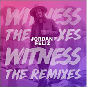 Witness (The Remixes) EP by Jordan Feliz