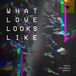 What Love Looks Like EP by Christ Fellowship Worship