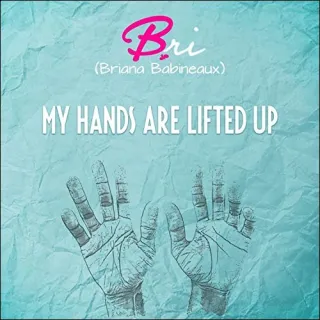 My Hands Are Lifted Up (Single) by Bri Babineaux