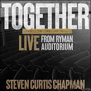 Together (We'll Get Through This) (Live from Ryman Auditorium) (Single) by Steven Curtis Chapman