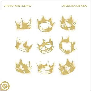 Jesus Is Our King (Single) by Cross Point Music