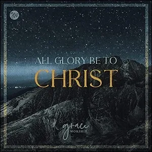 All Glory Be to Christ EP by Grace Worship