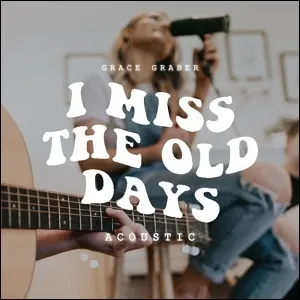I Miss The Old Days (Acoustic) (Single) by Grace Graber