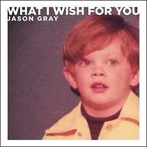 What I Wish For You (Single) by Jason Gray