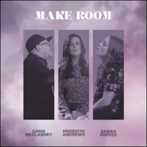 Make Room (feat. Sarah Reeves & Chris McClarney) (Single) by Meredith Andrews