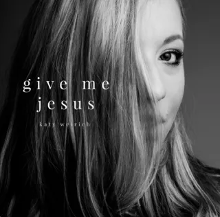 Give Me Jesus (Single) by Katy Weirich