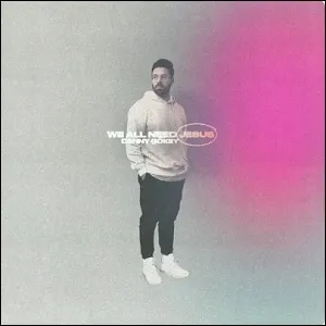 We All Need Jesus EP by Danny Gokey