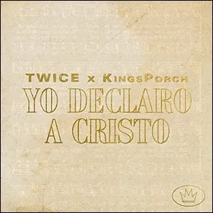 Yo Declaro a Cristo (feat. Twice) (Single) by KingsPorch