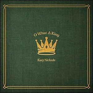 O What A King (Single) by Katy Nichole